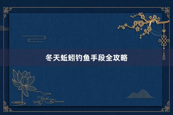 冬天蚯蚓钓鱼手段全攻略